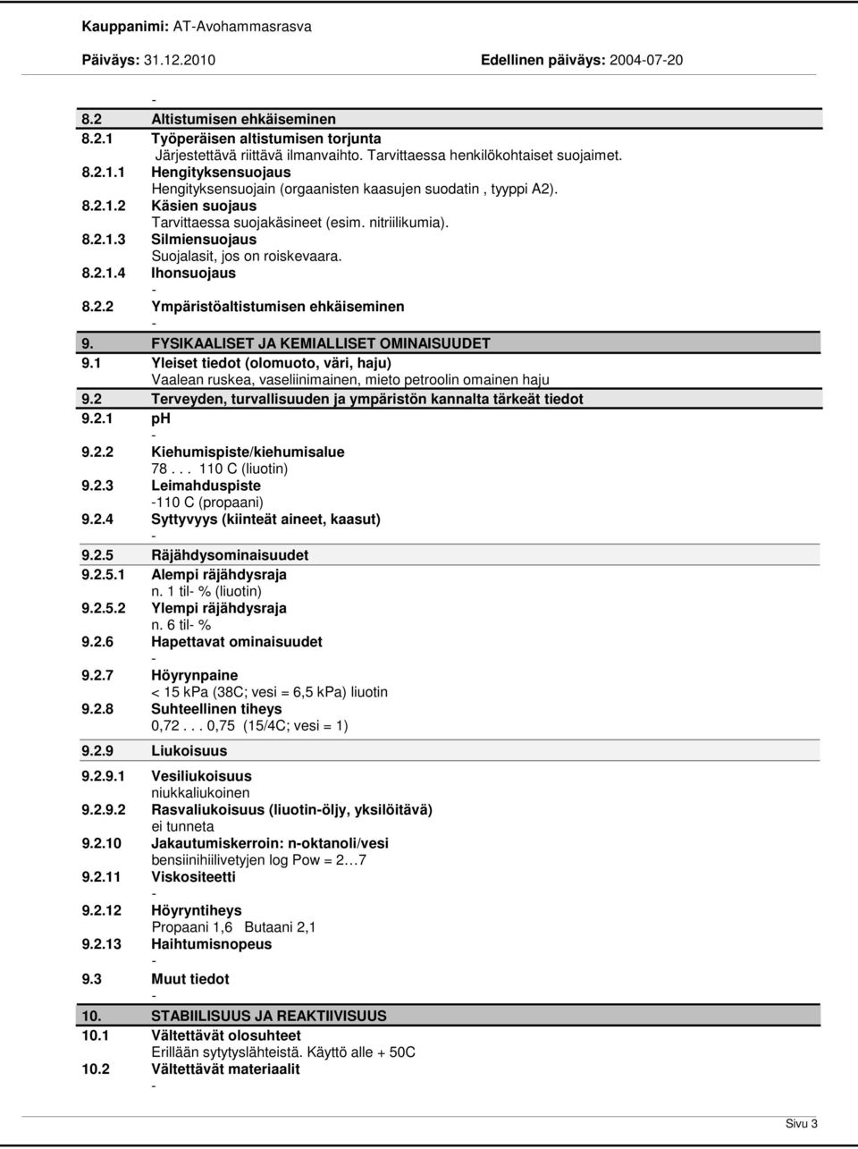 nitriilikumia). 8.2.1.3 Silmiensuojaus Suojalasit, jos on roiskevaara. 8.2.1.4 Ihonsuojaus 8.2.2 Ympäristöaltistumisen ehkäiseminen 9. FYSIKAALISET JA KEMIALLISET OMINAISUUDET 9.