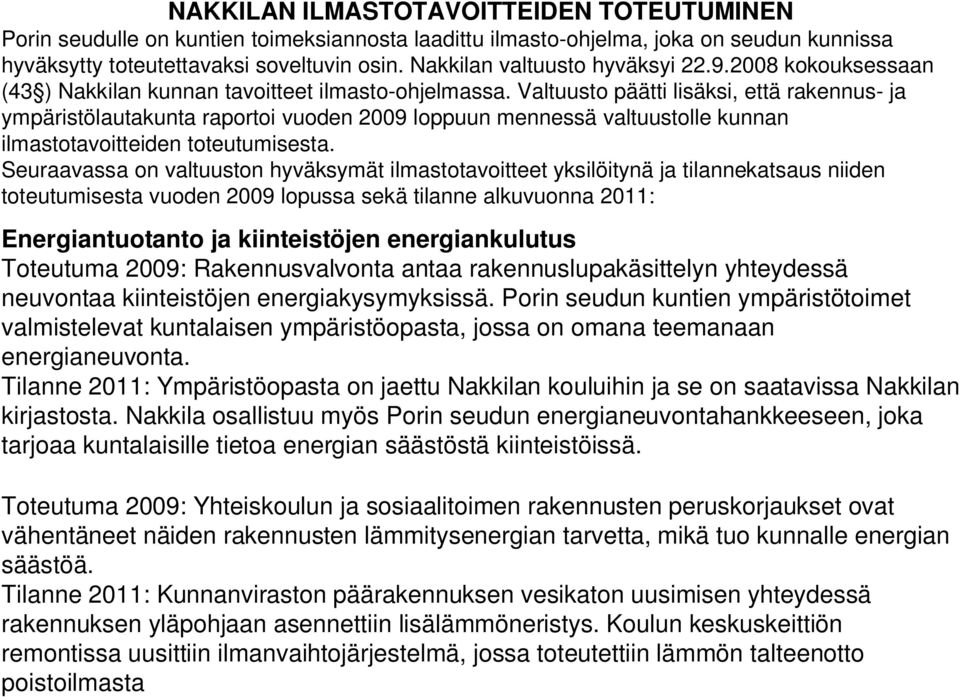 Valtuusto päätti lisäksi, että rakennus- ja ympäristölautakunta raportoi vuoden 2009 loppuun mennessä valtuustolle kunnan ilmastotavoitteiden toteutumisesta.