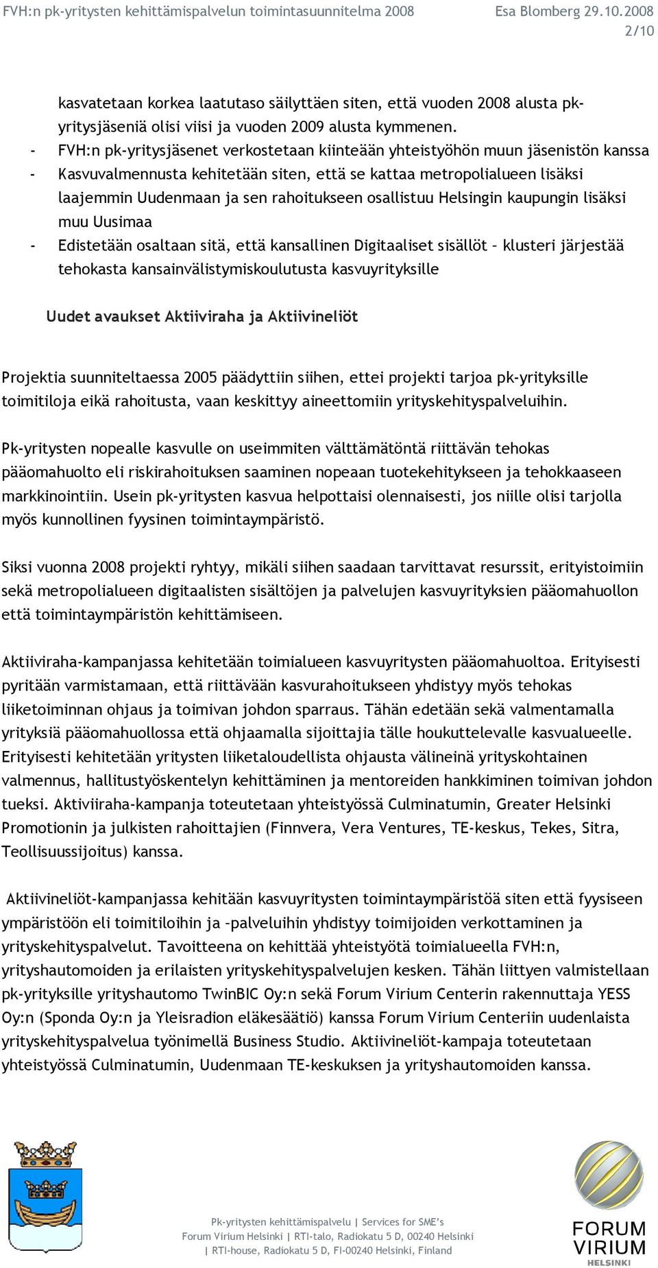 osallistuu Helsingin kaupungin lisäksi muu Uusimaa - Edistetään osaltaan sitä, että kansallinen Digitaaliset sisällöt klusteri järjestää tehokasta kansainvälistymiskoulutusta kasvuyrityksille Uudet