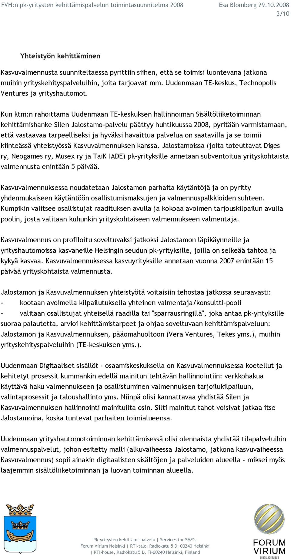 Kun ktm:n rahoittama Uudenmaan TE-keskuksen hallinnoiman Sisältöliiketoiminnan kehittämishanke Silen Jalostamo-palvelu päättyy huhtikuussa 2008, pyritään varmistamaan, että vastaavaa tarpeelliseksi