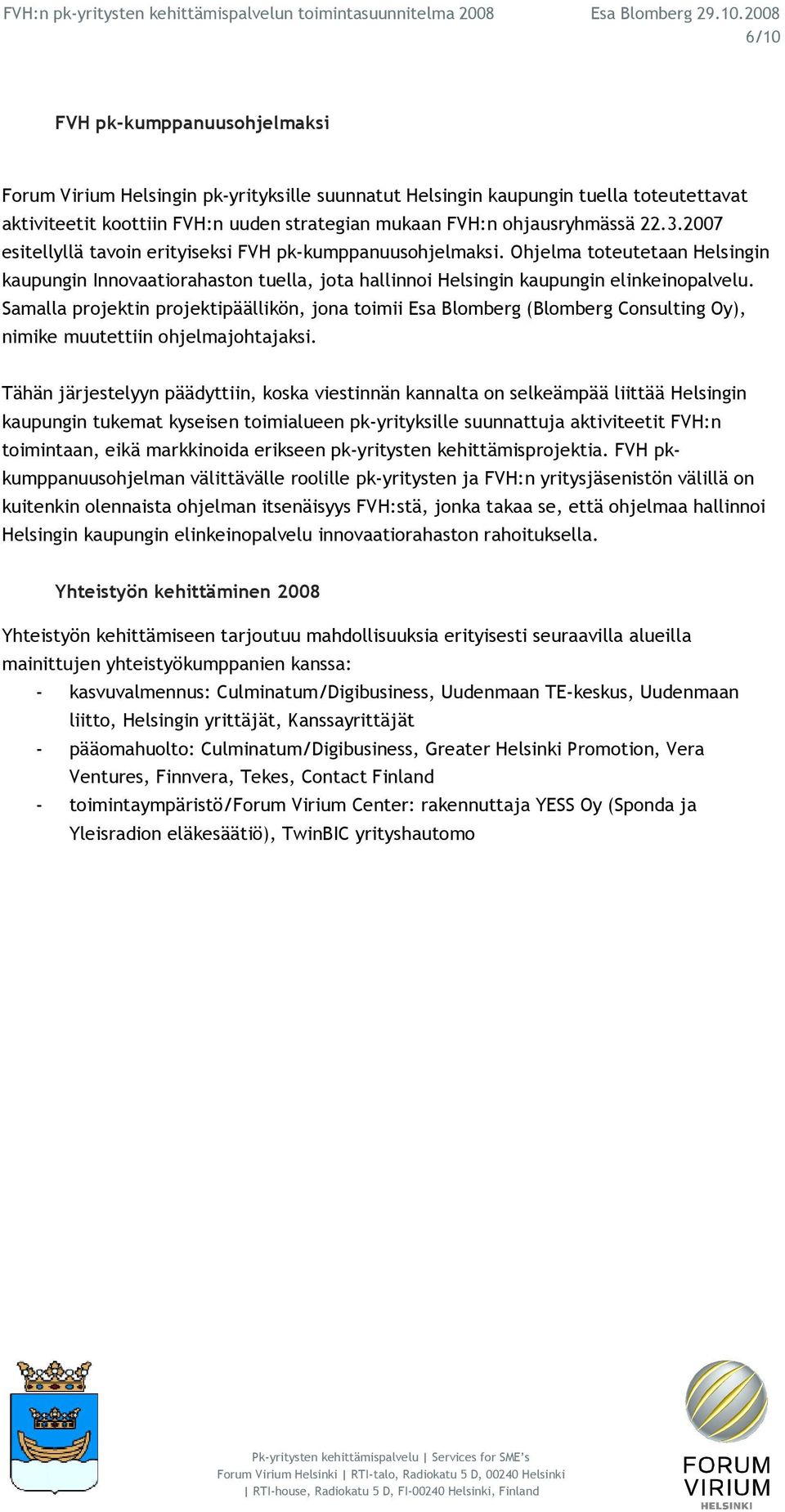 Samalla projektin projektipäällikön, jona toimii Esa Blomberg (Blomberg Consulting Oy), nimike muutettiin ohjelmajohtajaksi.