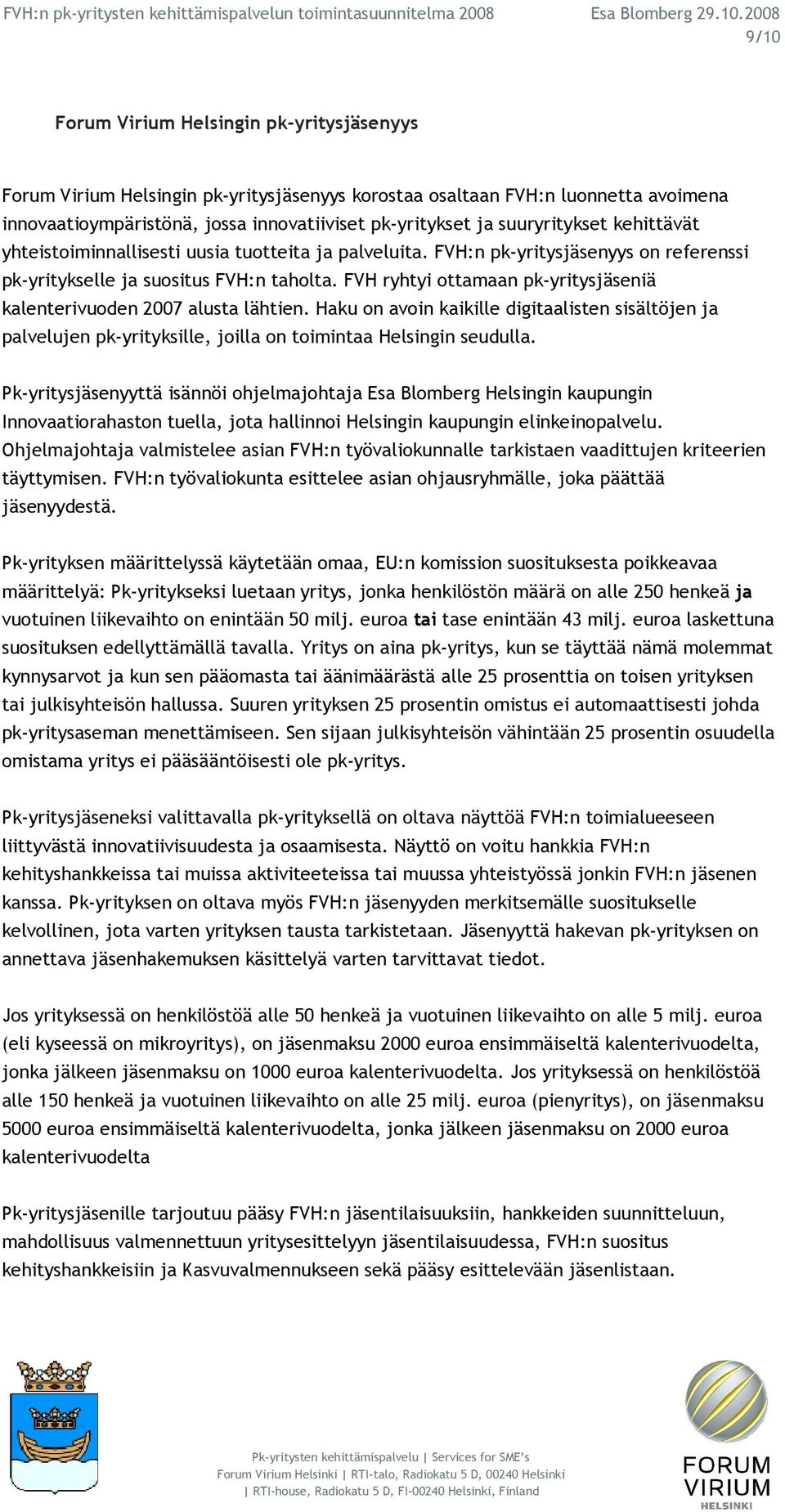 FVH ryhtyi ottamaan pk-yritysjäseniä kalenterivuoden 2007 alusta lähtien. Haku on avoin kaikille digitaalisten sisältöjen ja palvelujen pk-yrityksille, joilla on toimintaa Helsingin seudulla.