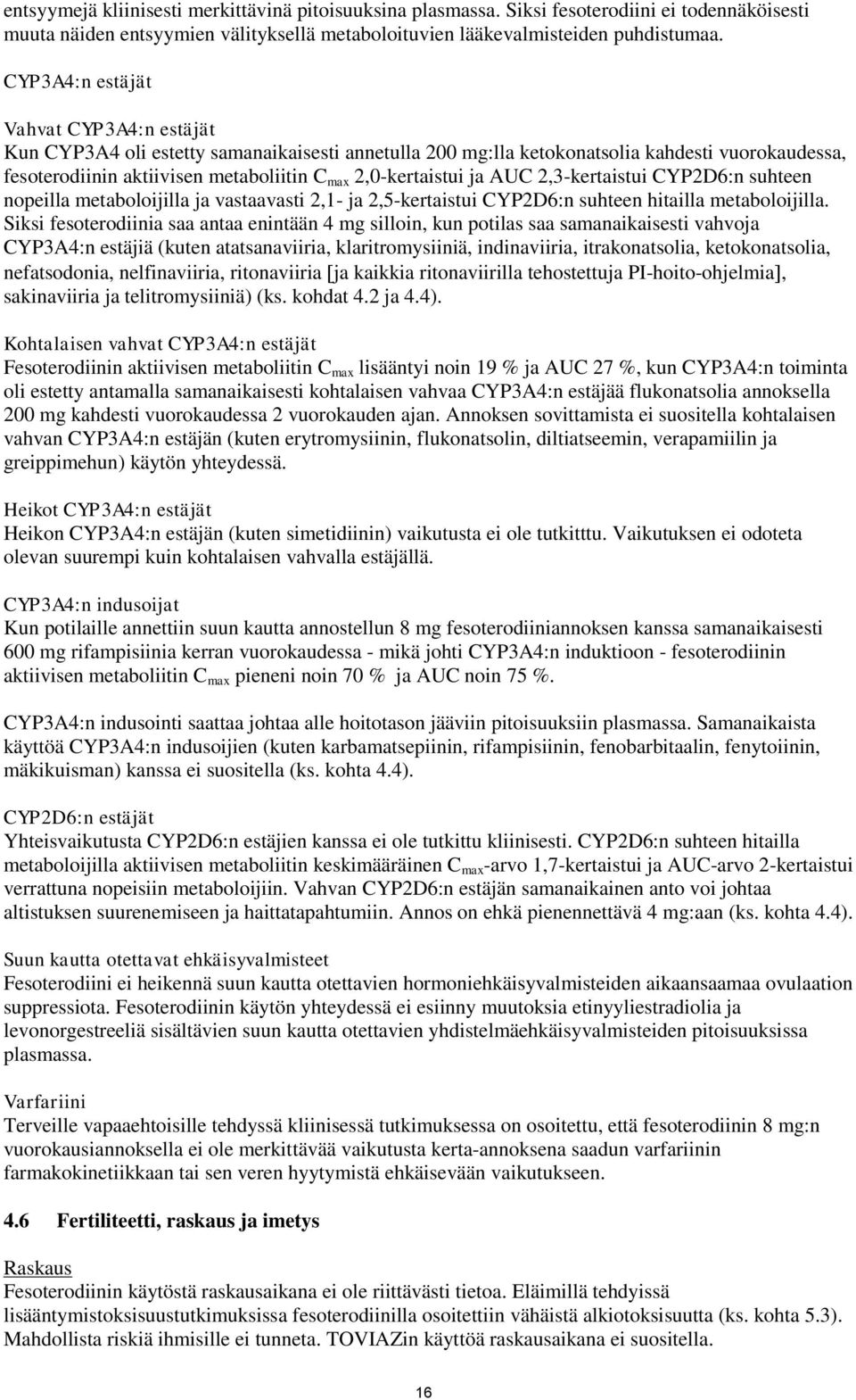 ja AUC 2,3-kertaistui CYP2D6:n suhteen nopeilla metaboloijilla ja vastaavasti 2,1- ja 2,5-kertaistui CYP2D6:n suhteen hitailla metaboloijilla.