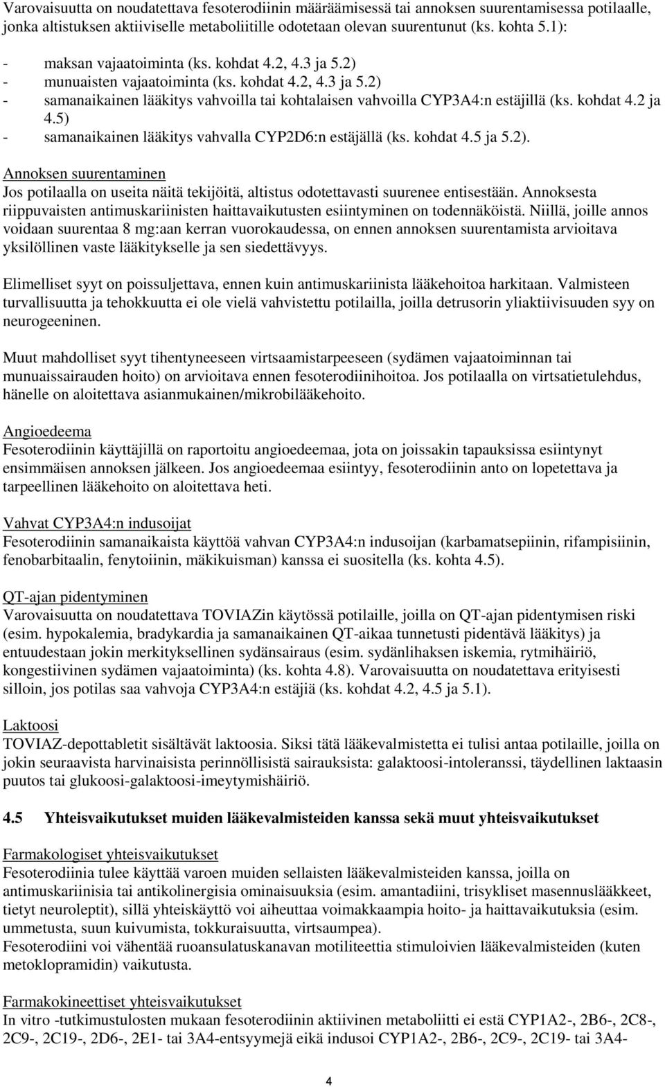 kohdat 4.2 ja 4.5) - samanaikainen lääkitys vahvalla CYP2D6:n estäjällä (ks. kohdat 4.5 ja 5.2).