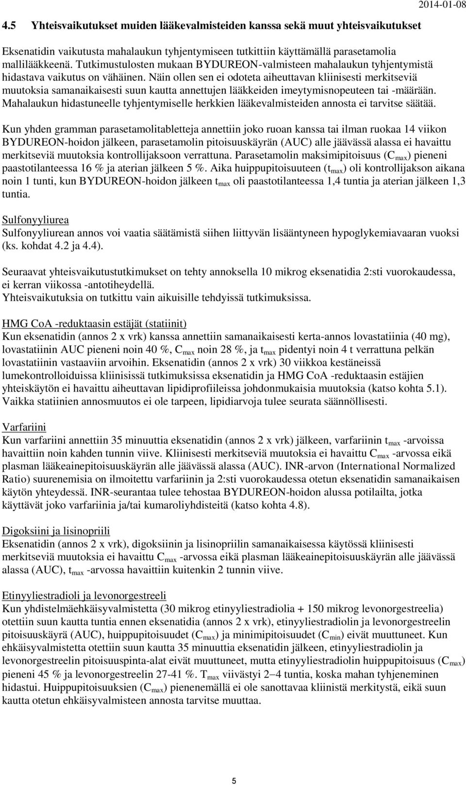 Näin ollen sen ei odoteta aiheuttavan kliinisesti merkitseviä muutoksia samanaikaisesti suun kautta annettujen lääkkeiden imeytymisnopeuteen tai -määrään.