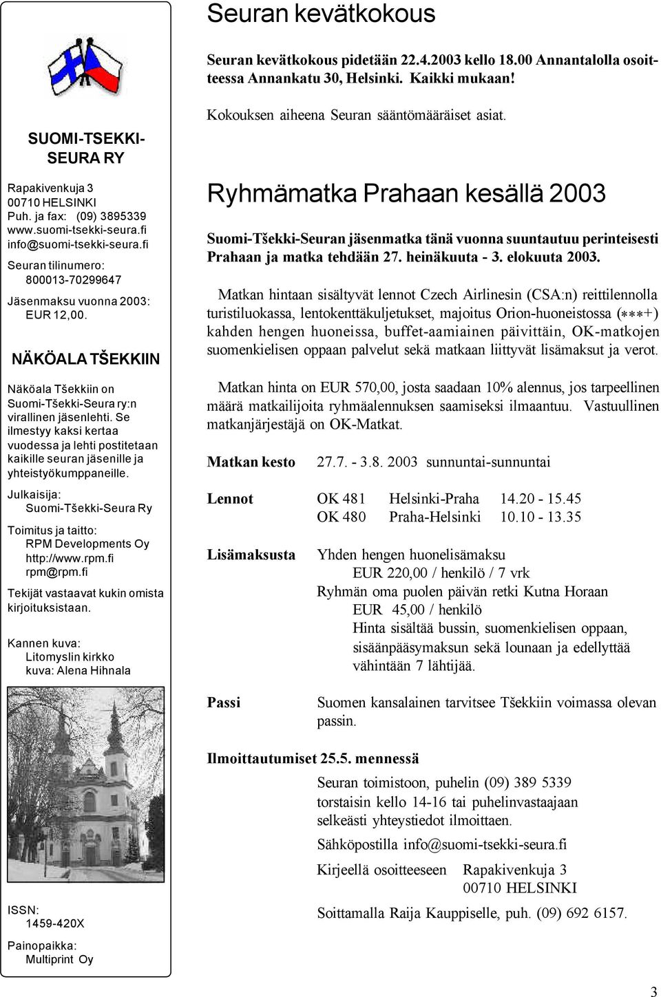 NÄKÖALA TŠEKKIIN Näköala Tšekkiin on Suomi-Tšekki-Seura ry:n virallinen jäsenlehti. Se ilmestyy kaksi kertaa vuodessa ja lehti postitetaan kaikille seuran jäsenille ja yhteistyökumppaneille.