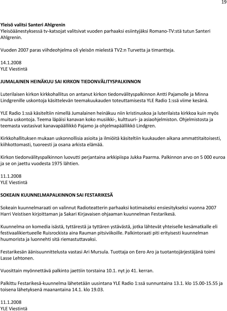 .1.2008 JUMALAINEN HEINÄKUU SAI KIRKON TIEDONVÄLITYSPALKINNON Luterilaisen kirkon kirkkohallitus on antanut kirkon tiedonvälityspalkinnon Antti Pajamolle ja Minna Lindgrenille uskontoja käsittelevän