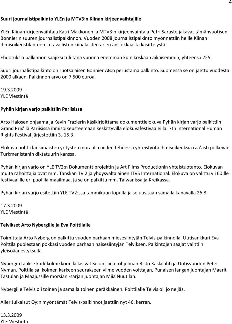 Ehdotuksia palkinnon saajiksi tuli tänä vuonna enemmän kuin koskaan aikaisemmin, yhteensä 225. Suuri journalistipalkinto on ruotsalaisen Bonnier AB:n perustama palkinto.