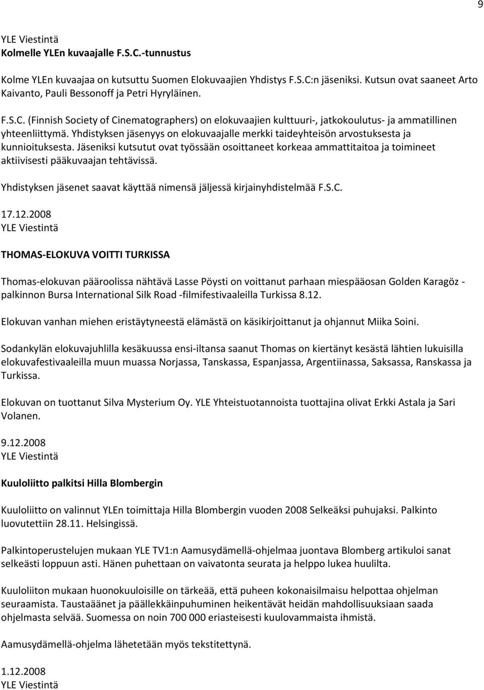 Jäseniksi kutsutut ovat työssään osoittaneet korkeaa ammattitaitoa ja toimineet aktiivisesti pääkuvaajan tehtävissä. Yhdistyksen jäsenet saavat käyttää nimensä jäljessä kirjainyhdistelmää F.S.C. 17.