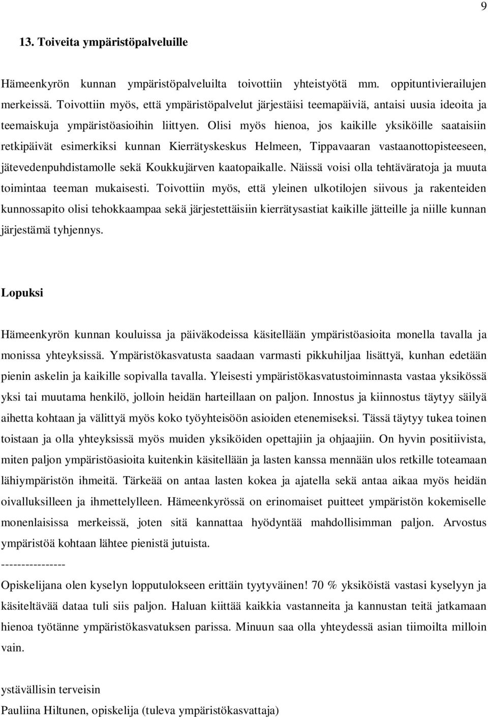 Olisi myös hienoa, jos kaikille yksiköille saataisiin retkipäivät esimerkiksi kunnan Kierrätyskeskus Helmeen, Tippavaaran vastaanottopisteeseen, jätevedenpuhdistamolle sekä Koukkujärven kaatopaikalle.