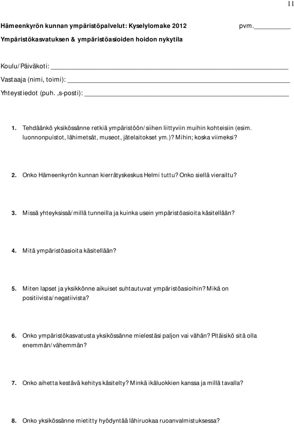 Onko Hämeenkyrön kunnan kierrätyskeskus Helmi tuttu? Onko siellä vierailtu? 3. Missä yhteyksissä/millä tunneilla ja kuinka usein ympäristöasioita käsitellään? 4. Mitä ympäristöasioita käsitellään? 5.