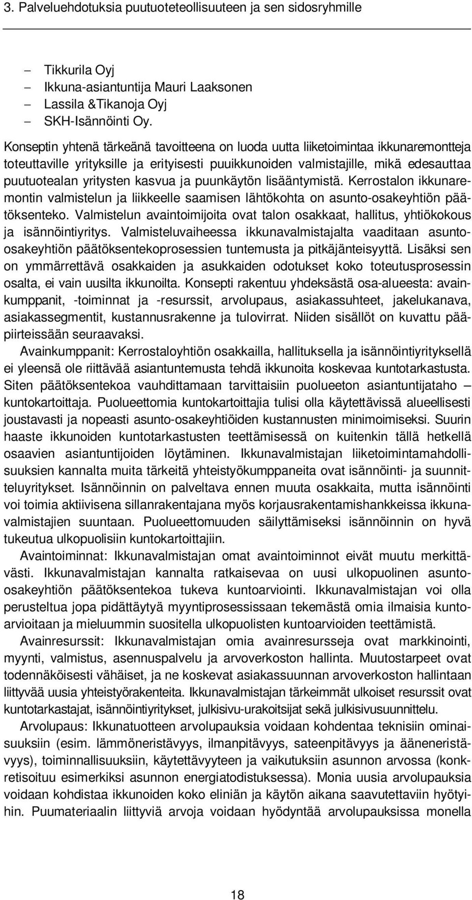 kasvua ja puunkäytön lisääntymistä. Kerrostalon ikkunaremontin valmistelun ja liikkeelle saamisen lähtökohta on asunto-osakeyhtiön päätöksenteko.