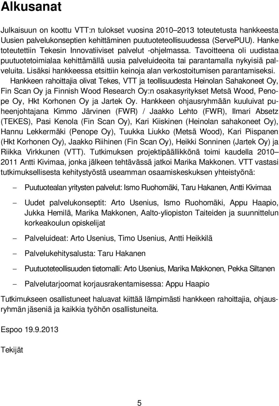 Lisäksi hankkeessa etsittiin keinoja alan verkostoitumisen parantamiseksi.