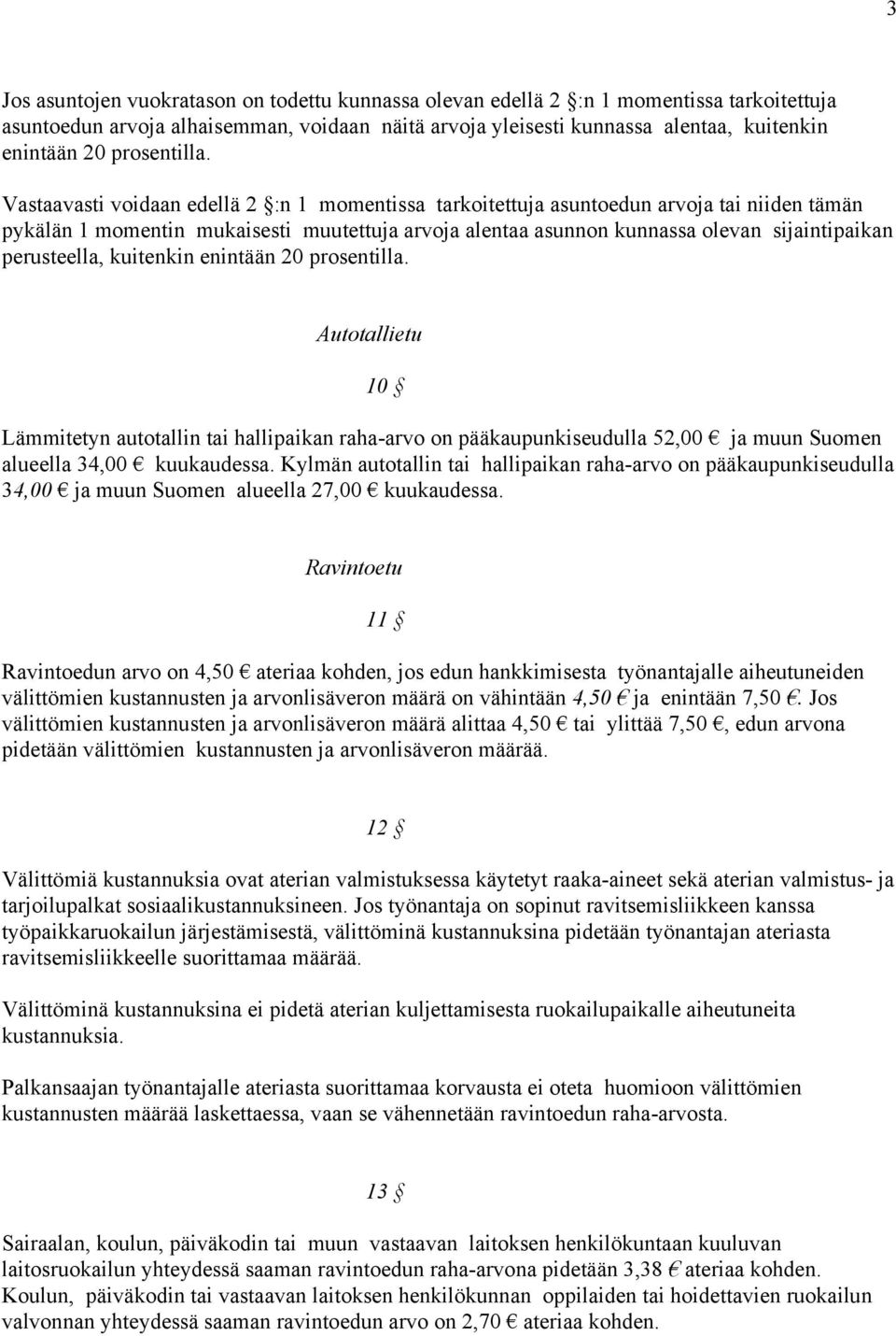 Vastaavasti voidaan edellä 2 :n 1 momentissa tarkoitettuja asuntoedun arvoja tai niiden tämän pykälän 1 momentin mukaisesti muutettuja arvoja alentaa asunnon kunnassa olevan sijaintipaikan