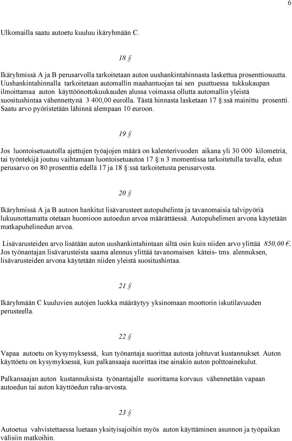 3 400,00 eurolla. Tästä hinnasta lasketaan 17 :ssä mainittu prosentti. Saatu arvo pyöristetään lähinnä alempaan 10 euroon.