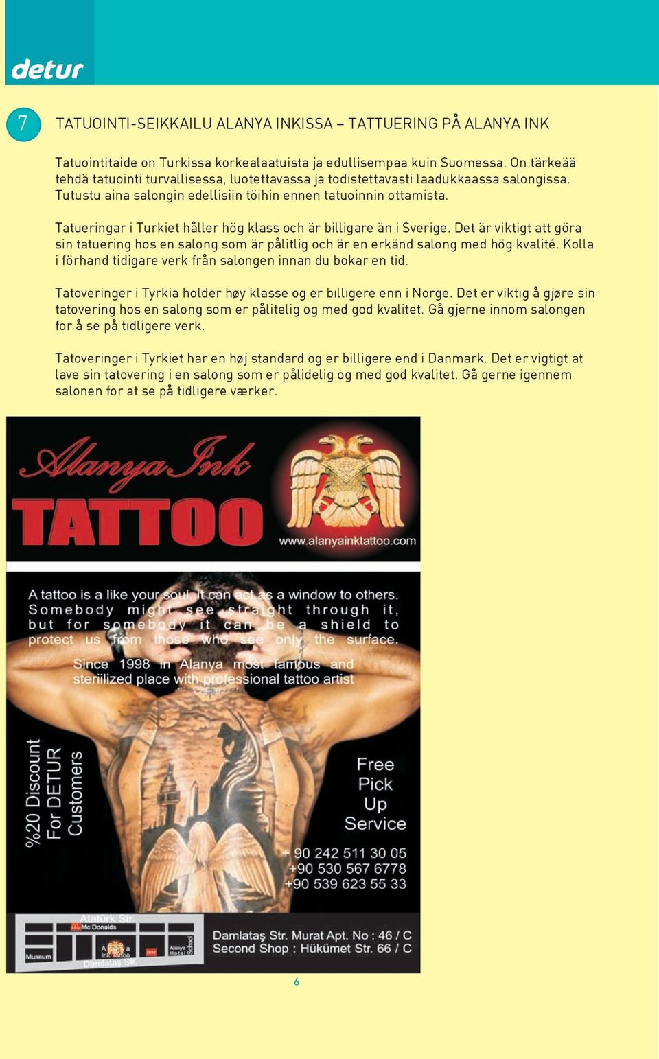 Tatueringar i Turkiet håller hög klass och är billigare än i Sverige. Det är viktigt att göra sin tatuering hos en salong som är pålitlig och är en erkänd salong med hög kvalité.