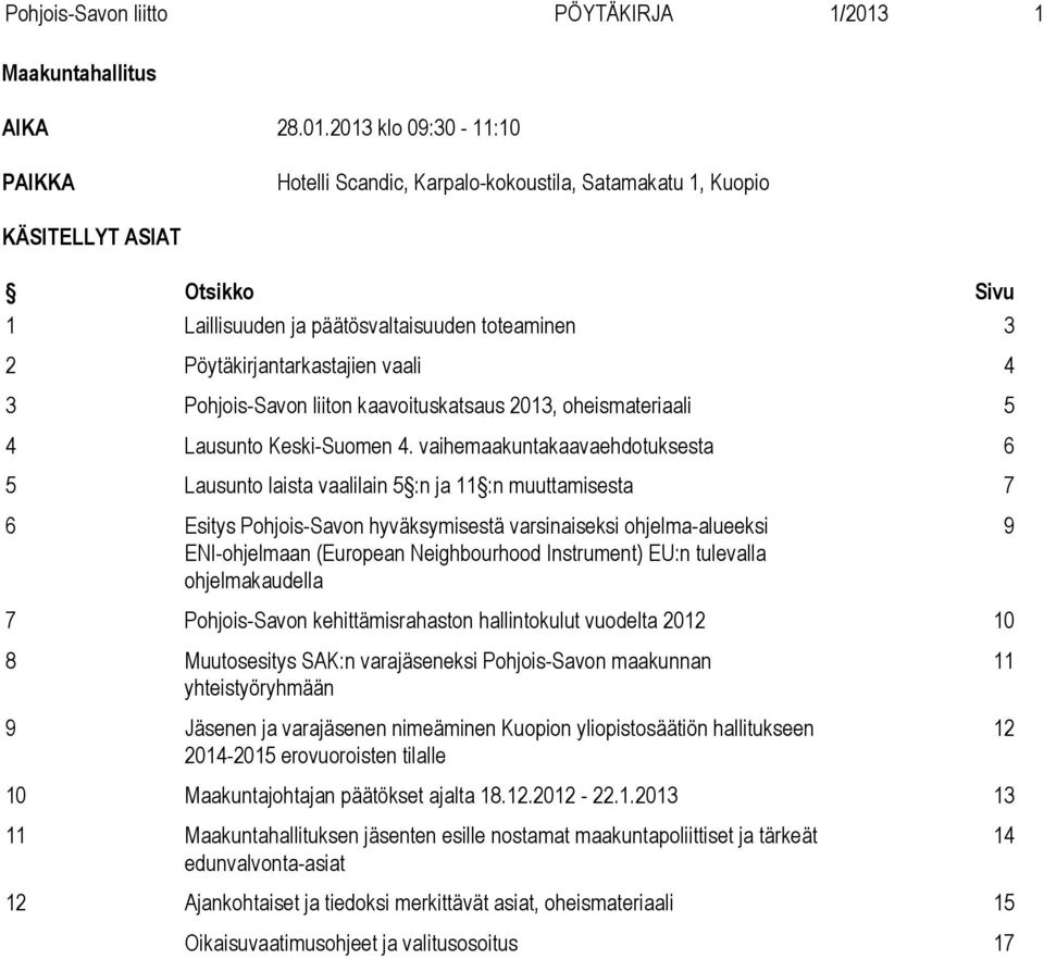 2013 klo 09:30-11:10 PAIKKA Hotelli Scandic, Karpalo-kokoustila, Satamakatu 1, Kuopio KÄSITELLYT ASIAT Otsikko Sivu 1 Laillisuuden ja päätösvaltaisuuden toteaminen 3 2 Pöytäkirjantarkastajien vaali 4