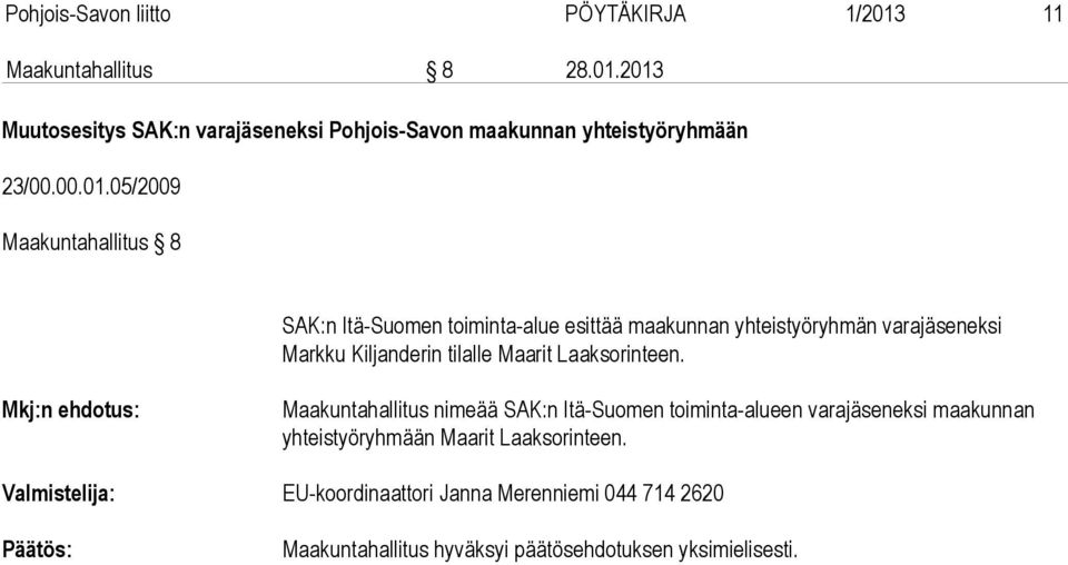 05/2009 Maakuntahallitus 8 SAK:n Itä-Suomen toiminta-alue esittää maakunnan yhteistyöryhmän varajäseneksi Markku Kiljanderin tilalle