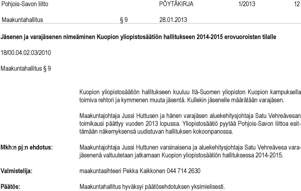 Maakuntajohtaja Jussi Huttusen ja hänen varajäsen aluekehitysjohtaja Satu Vehreävesan toi mi kau si päättyy vuoden 2013 lopussa.