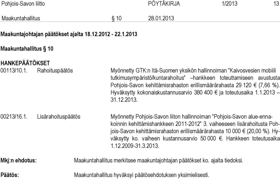 hallinnoiman Kaivosvesien mobiili tutkimusympäristö/kuntarahoitus hankkeen to teut ta mi seen avus tus ta Poh jois-sa von kehittämisrahaston eril lis mää rä ra has ta 29 120 (7,66 %).