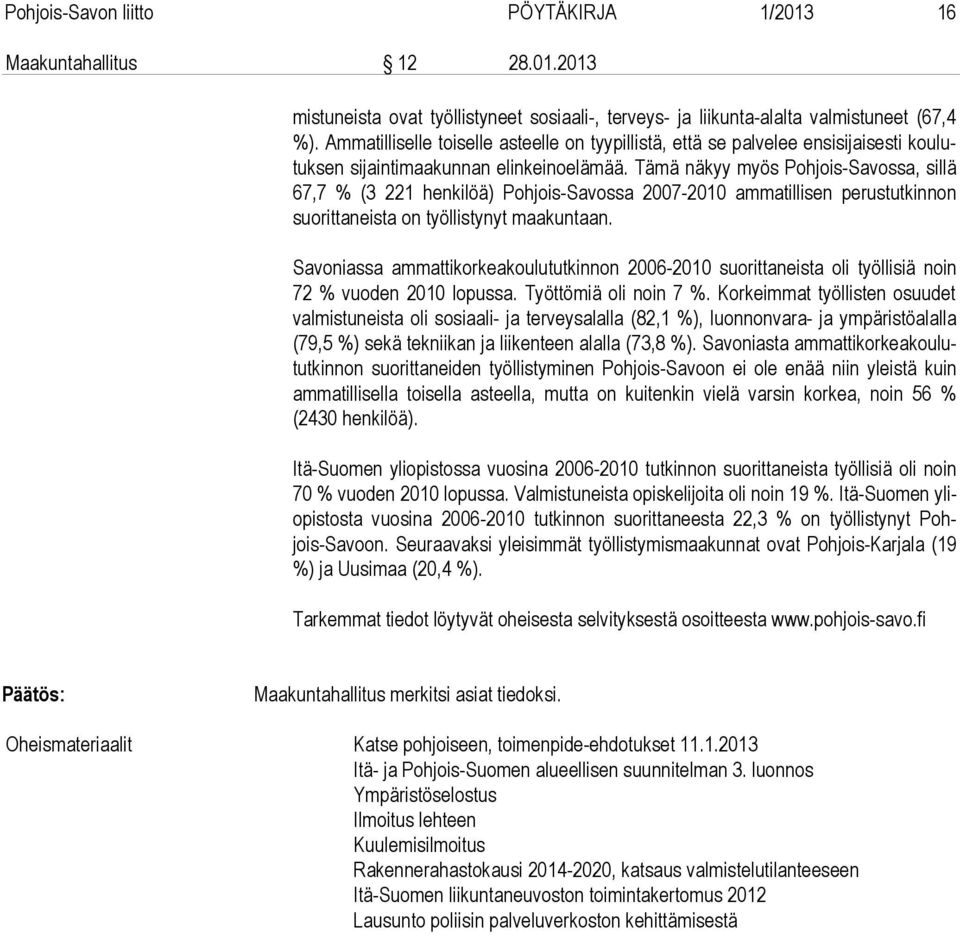 Tämä näkyy myös Poh jois-sa vos sa, sillä 67,7 % (3 221 henkilöä) Pohjois-Savossa 2007-2010 ammatillisen pe rus tut kin non suorittaneista on työllistynyt maakuntaan.