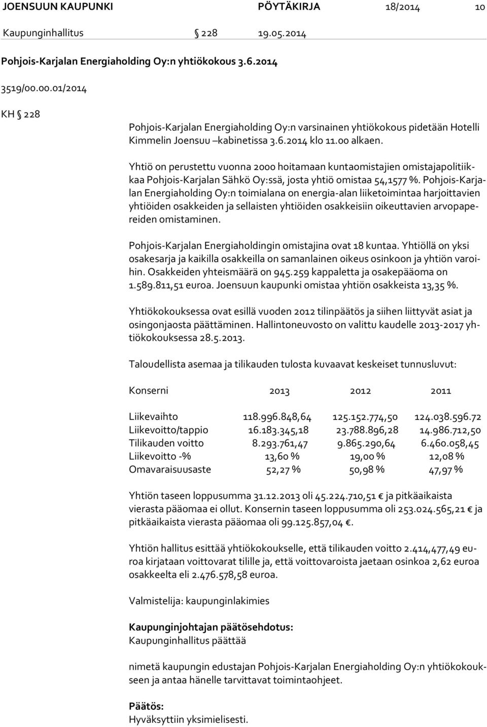 Yhtiö on perustettu vuonna 2000 hoitamaan kuntaomistajien omis ta ja po li tiikkaa Pohjois-Karjalan Sähkö Oy:ssä, josta yhtiö omistaa 54,1577 %.