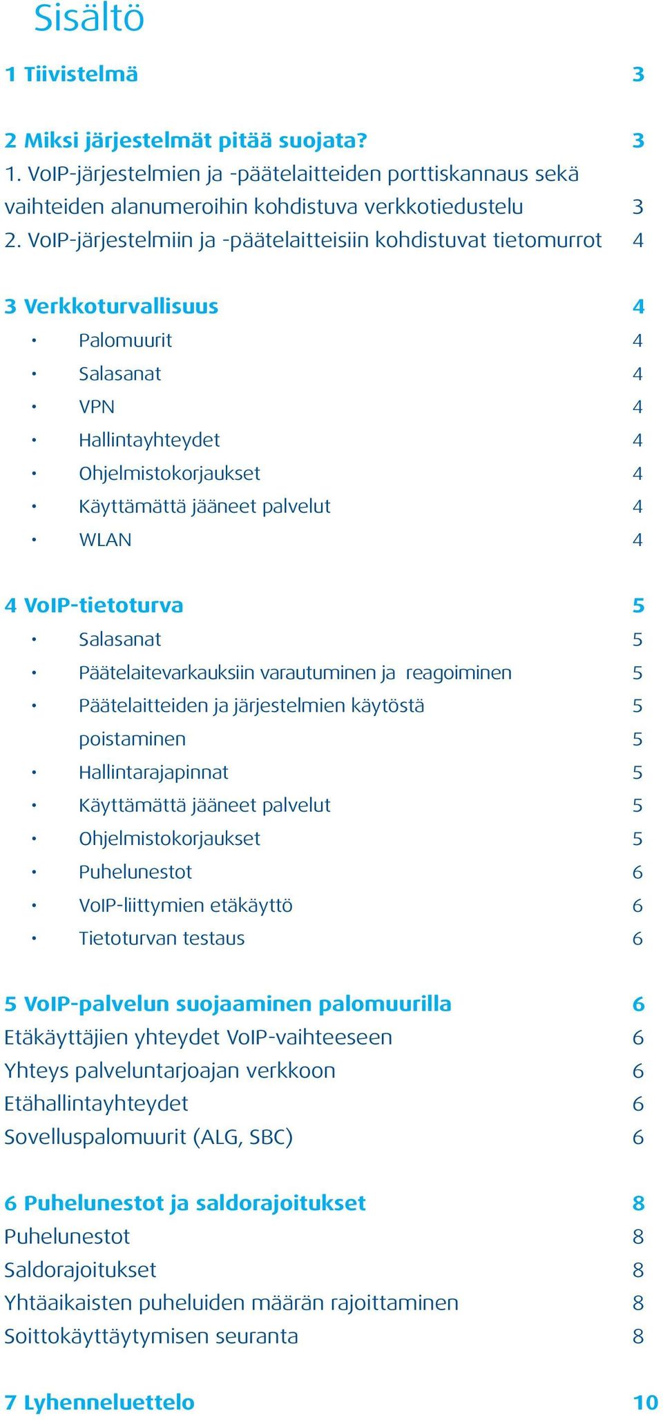 VoIP-tietoturva Salasanat Päätelaitevarkauksiin varautuminen ja reagoiminen Päätelaitteiden ja järjestelmien käytöstä poistaminen Hallintarajapinnat Käyttämättä jääneet palvelut Ohjelmistokorjaukset