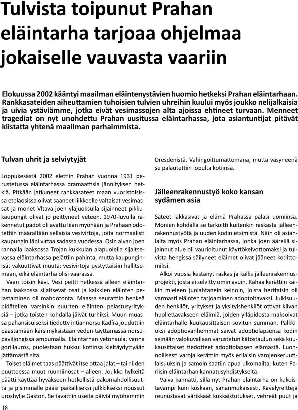 Menneet tragediat on nyt unohdettu Prahan uusitussa eläintarhassa, jota asiantuntijat pitävät kiistatta yhtenä maailman parhaimmista.