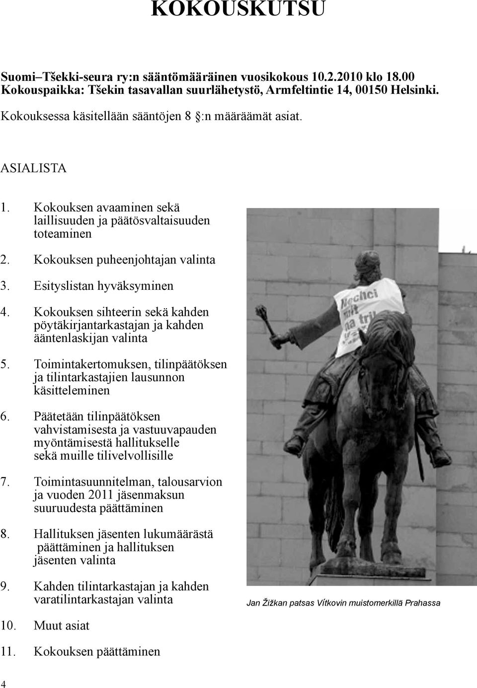 Esityslistan hyväksyminen 4. Kokouksen sihteerin sekä kahden pöytäkirjantarkastajan ja kahden ääntenlaskijan valinta 5.