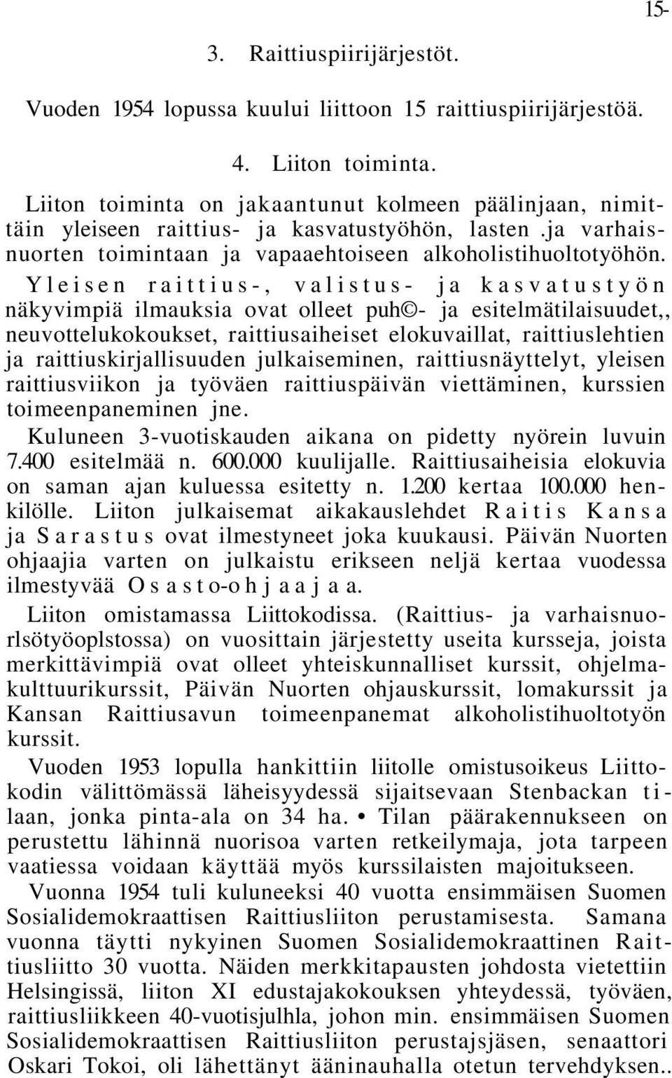 Yleisen raittius-, valistus- ja kasvatustyön näkyvimpiä ilmauksia ovat olleet puh - ja esitelmätilaisuudet,, neuvottelukokoukset, raittiusaiheiset elokuvaillat, raittiuslehtien ja