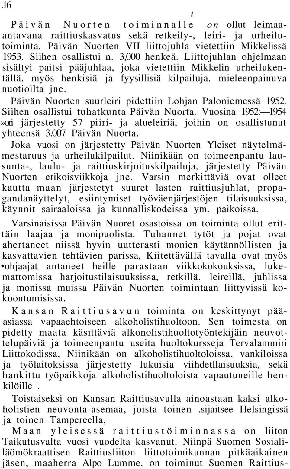 Päivän Nuorten suurleiri pidettiin Lohjan Paloniemessä 1952. Siihen osallistui tuhatkunta Päivän Nuorta. Vuosina 1952: 1954»ori järjestetty 57 piiri- ja alueleiriä, joihin on osallistunut yhteensä 3.