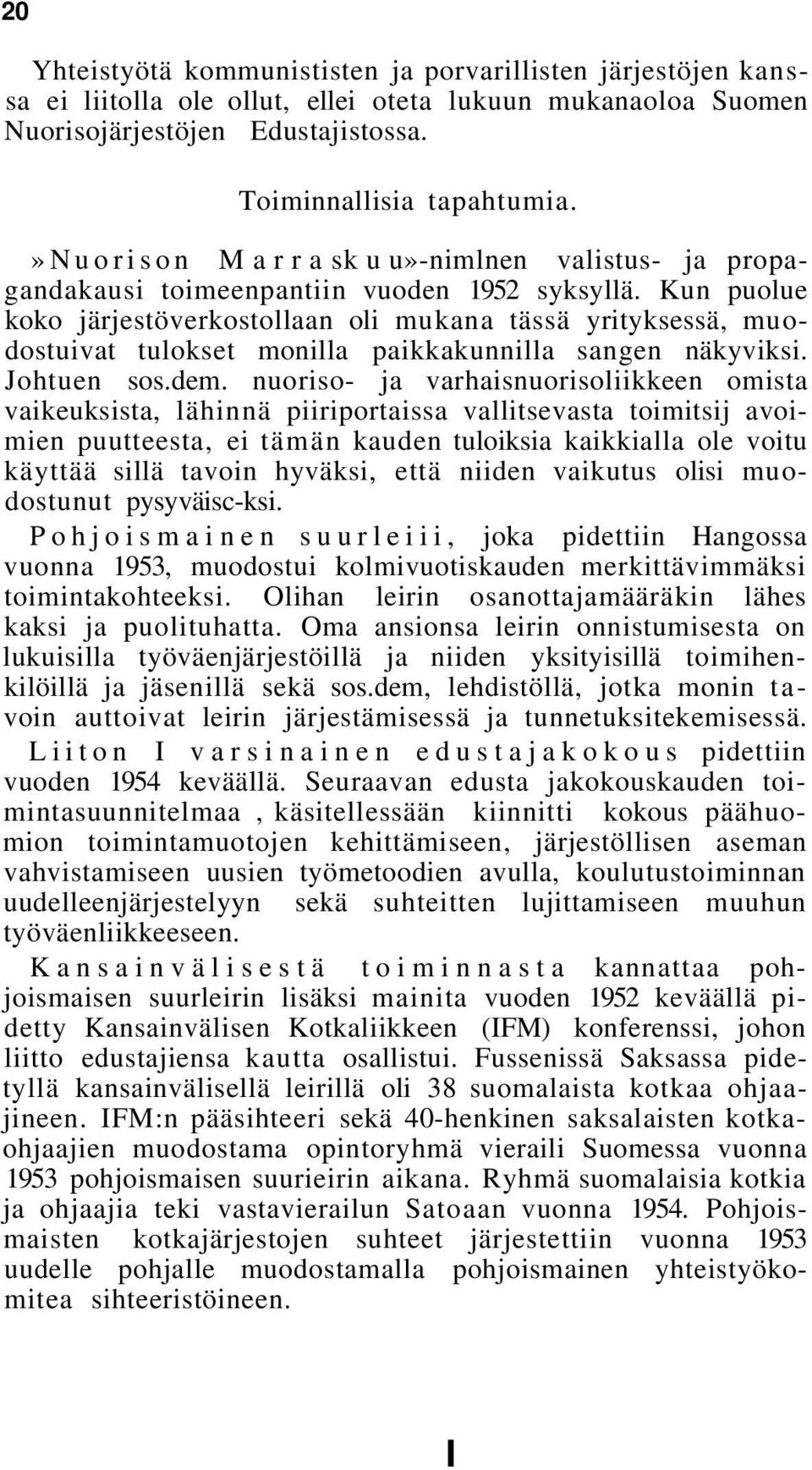 Kun puolue koko järjestöverkostollaan oli mukana tässä yrityksessä, muodostuivat tulokset monilla paikkakunnilla sangen näkyviksi. Johtuen sos.dem.