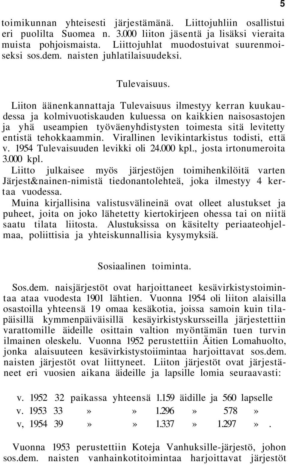 Liiton äänenkannattaja Tulevaisuus ilmestyy kerran kuukaudessa ja kolmivuotiskauden kuluessa on kaikkien naisosastojen ja yhä useampien työväenyhdistysten toimesta sitä levitetty entistä tehokkaammin.