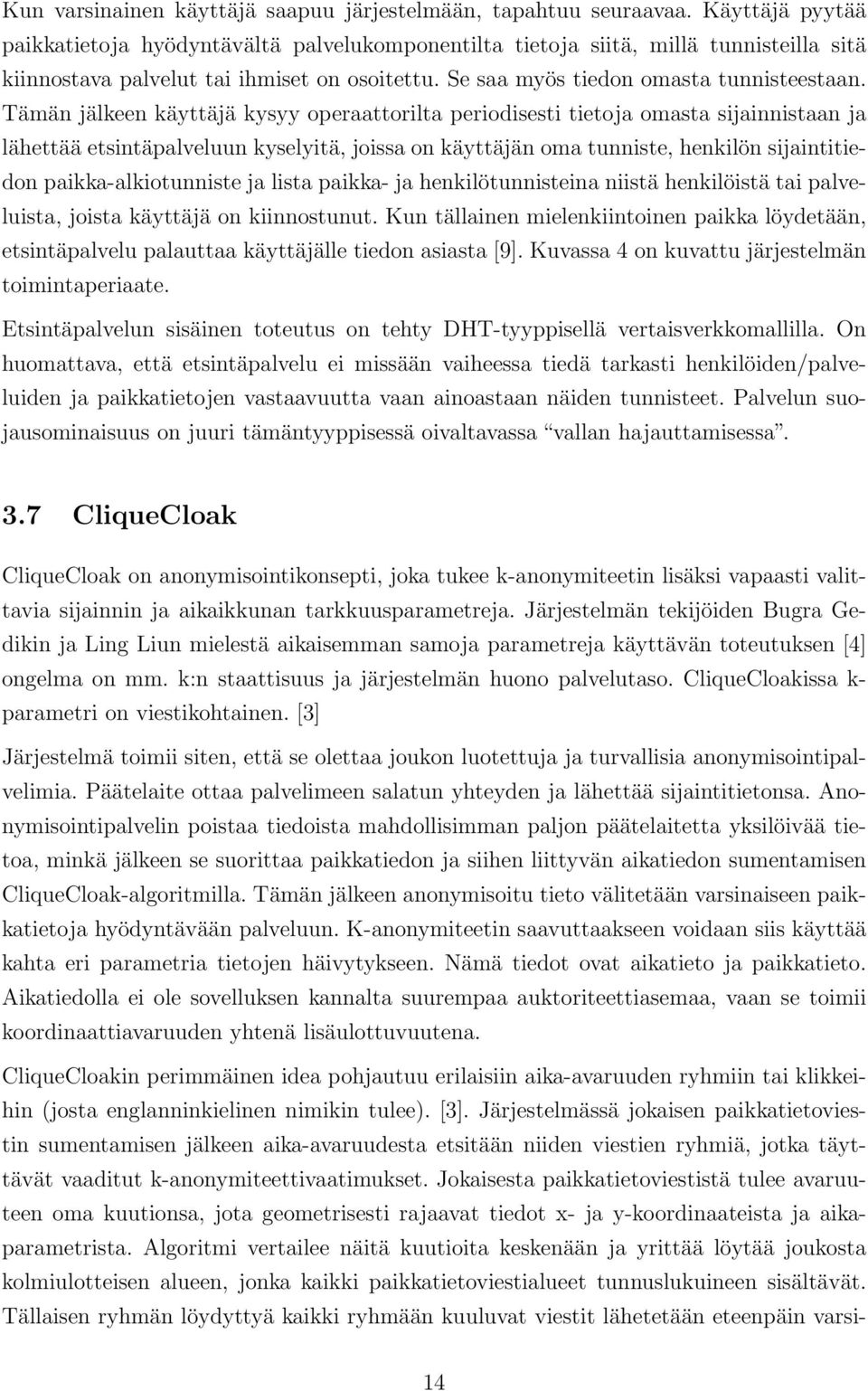 Tämän jälkeen käyttäjä kysyy operaattorilta periodisesti tietoja omasta sijainnistaan ja lähettää etsintäpalveluun kyselyitä, joissa on käyttäjän oma tunniste, henkilön sijaintitiedon