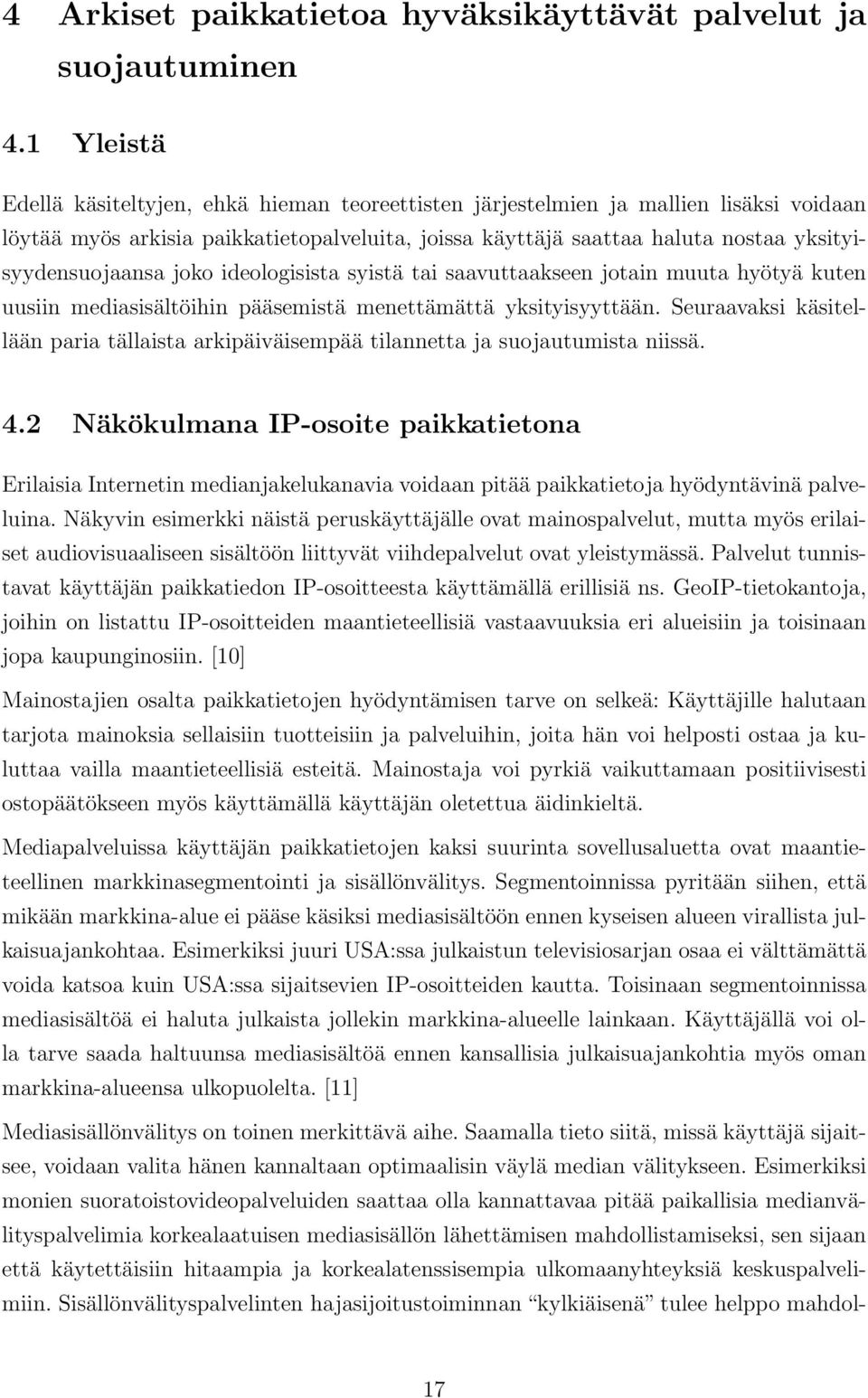 yksityisyydensuojaansa joko ideologisista syistä tai saavuttaakseen jotain muuta hyötyä kuten uusiin mediasisältöihin pääsemistä menettämättä yksityisyyttään.