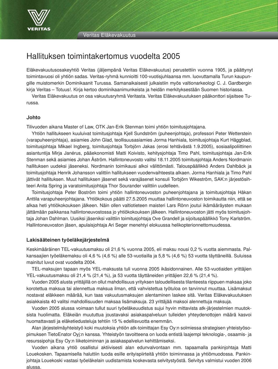 Gardbergin kirja Veritas Totuus!. Kirja kertoo dominikaanimunkeista ja heidän merkityksestään Suomen historiassa. Veritas Eläkevakuutus on osa vakuutusryhmä Veritasta.