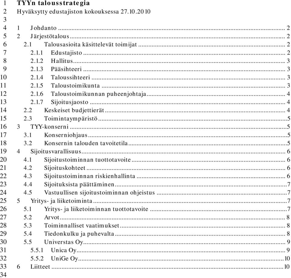 .. 4 2.1.7 Sijoitusjaosto... 4 2.2 Keskeiset budjettierät... 4 2.3 Toimintaympäristö... 5 3 TYY-konserni... 5 3.1 Konserniohjaus... 5 3.2 Konsernin talouden tavoitetila... 5 4 Sijoitusvarallisuus.