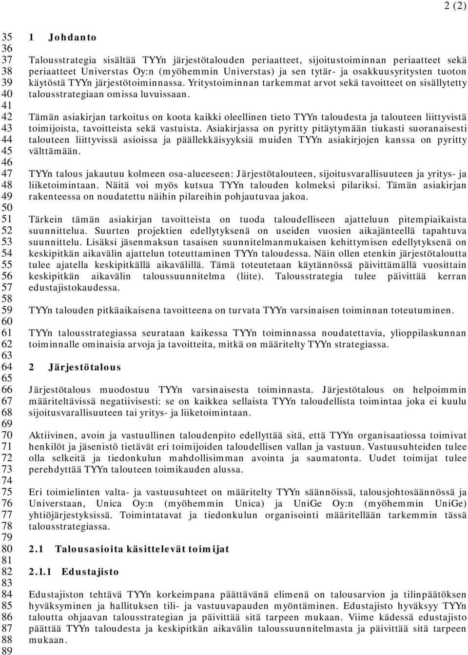 järjestötoiminnassa. Yritystoiminnan tarkemmat arvot sekä tavoitteet on sisällytetty talousstrategiaan omissa luvuissaan.