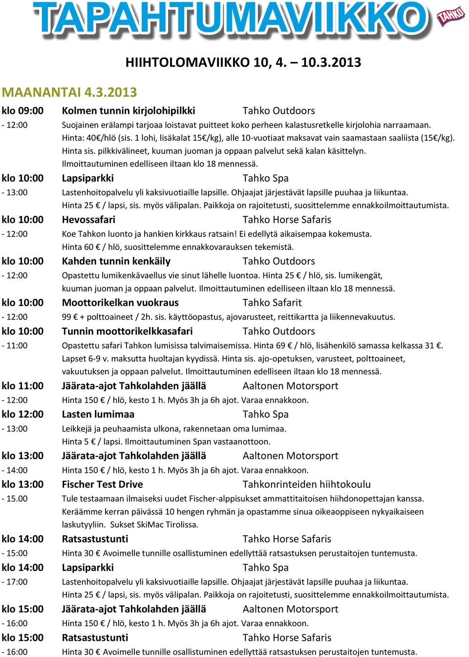 Ilmoittautuminen edelliseen iltaan klo 18 mennessä. klo 10:00 Lapsiparkki Tahko Spa - 13:00 Lastenhoitopalvelu yli kaksivuotiaille lapsille. Ohjaajat järjestävät lapsille puuhaa ja liikuntaa.