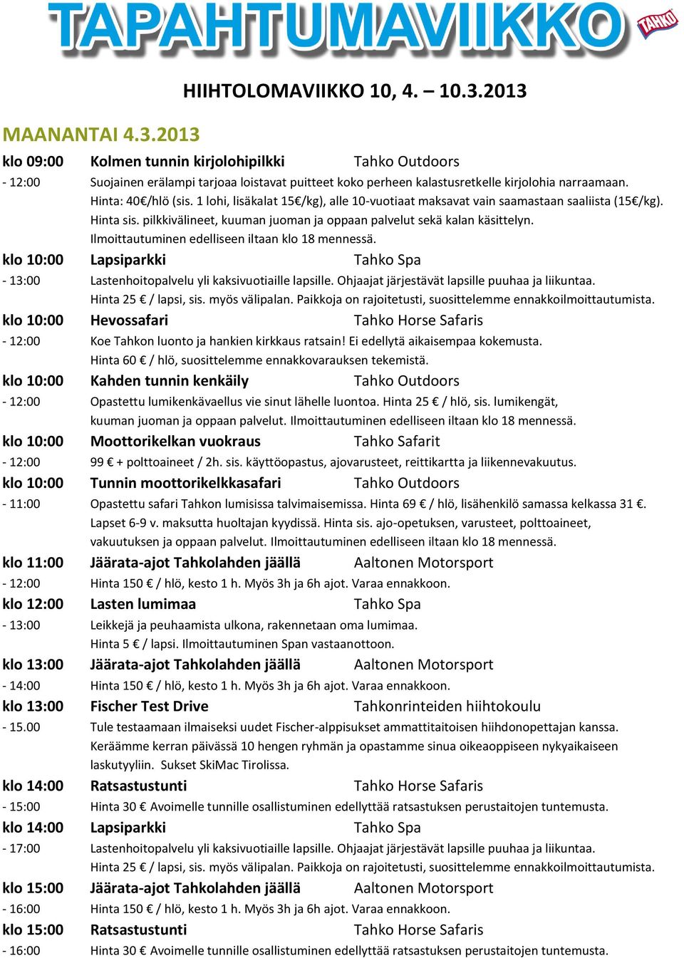 Ilmoittautuminen edelliseen iltaan klo 18 mennessä. klo 10:00 Lapsiparkki Tahko Spa - 13:00 Lastenhoitopalvelu yli kaksivuotiaille lapsille. Ohjaajat järjestävät lapsille puuhaa ja liikuntaa.