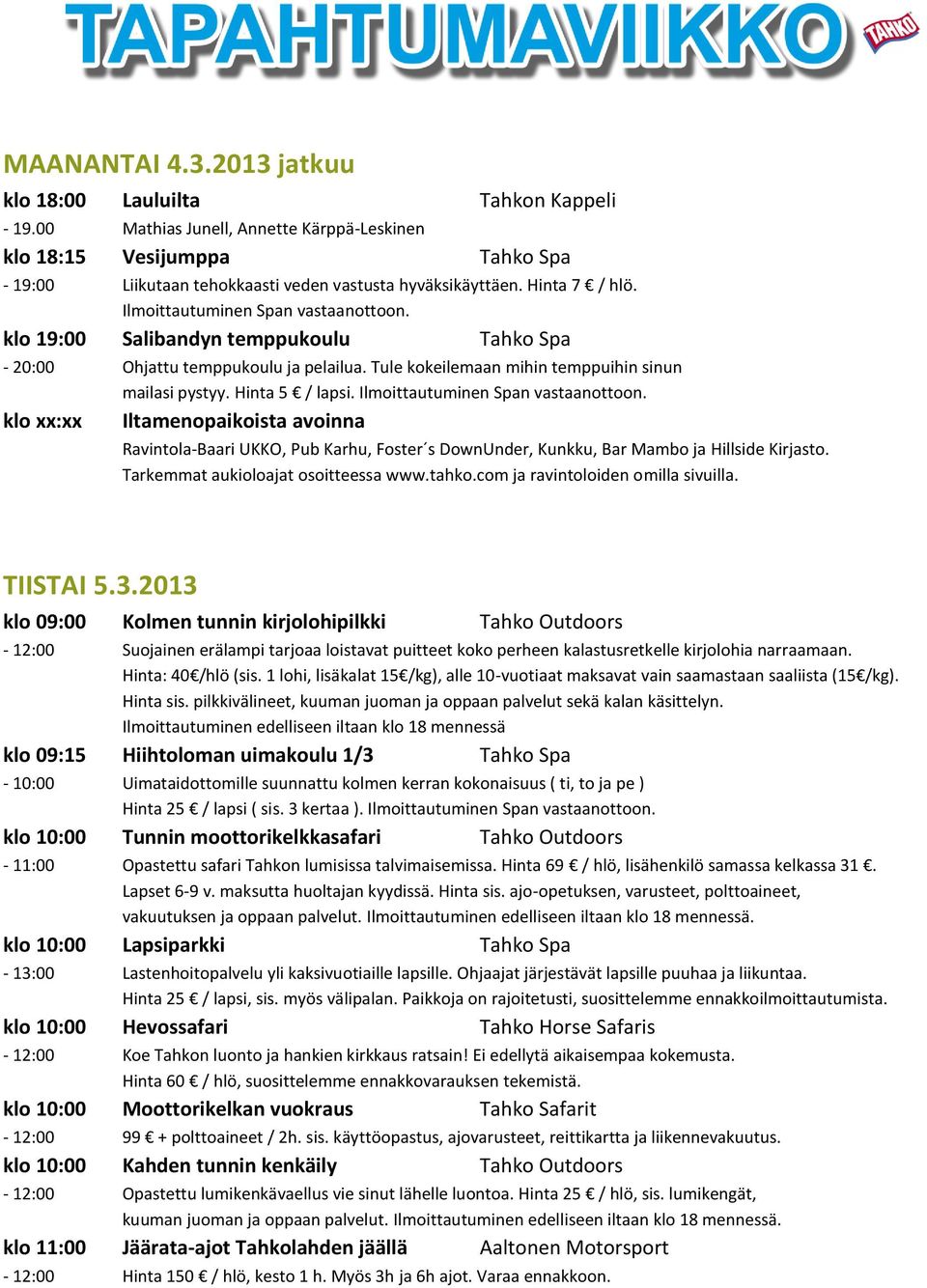 klo 19:00 Salibandyn temppukoulu Tahko Spa - 20:00 Ohjattu temppukoulu ja pelailua. Tule kokeilemaan mihin temppuihin sinun mailasi pystyy. Hinta 5 / lapsi. Ilmoittautuminen Span vastaanottoon.