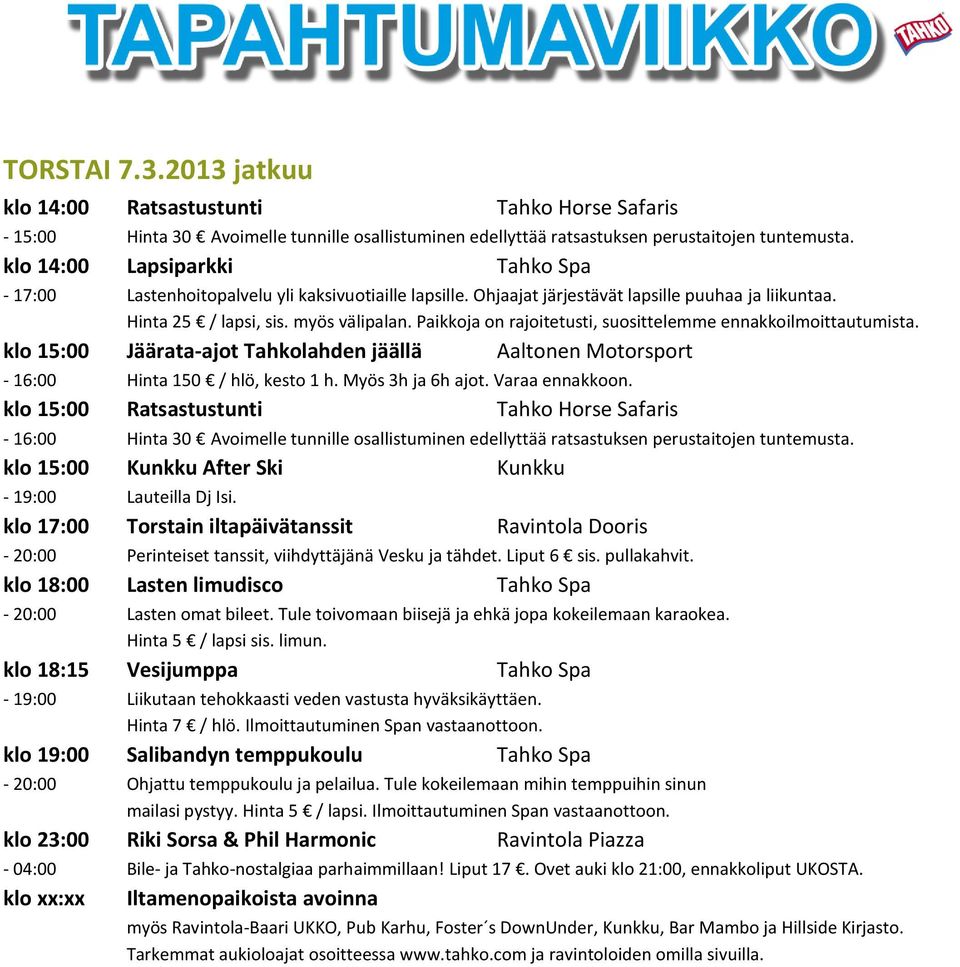 klo 18:00 Lasten limudisco Tahko Spa - 20:00 Lasten omat bileet. Tule toivomaan biisejä ja ehkä jopa kokeilemaan karaokea. Hinta 5 / lapsi sis. limun.