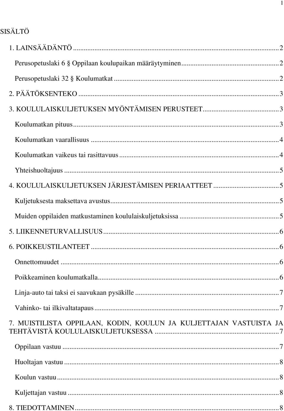 .. 5 Kuljetuksesta maksettava avustus... 5 Muiden oppilaiden matkustaminen koululaiskuljetuksissa... 5 5. LIIKENNETURVALLISUUS... 6 6. POIKKEUSTILANTEET... 6 Onnettomuudet.