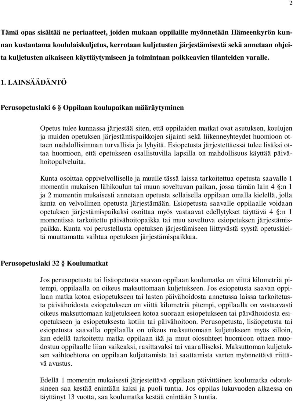 LAINSÄÄDÄNTÖ Perusopetuslaki 6 Oppilaan koulupaikan määräytyminen Opetus tulee kunnassa järjestää siten, että oppilaiden matkat ovat asutuksen, koulujen ja muiden opetuksen järjestämispaikkojen