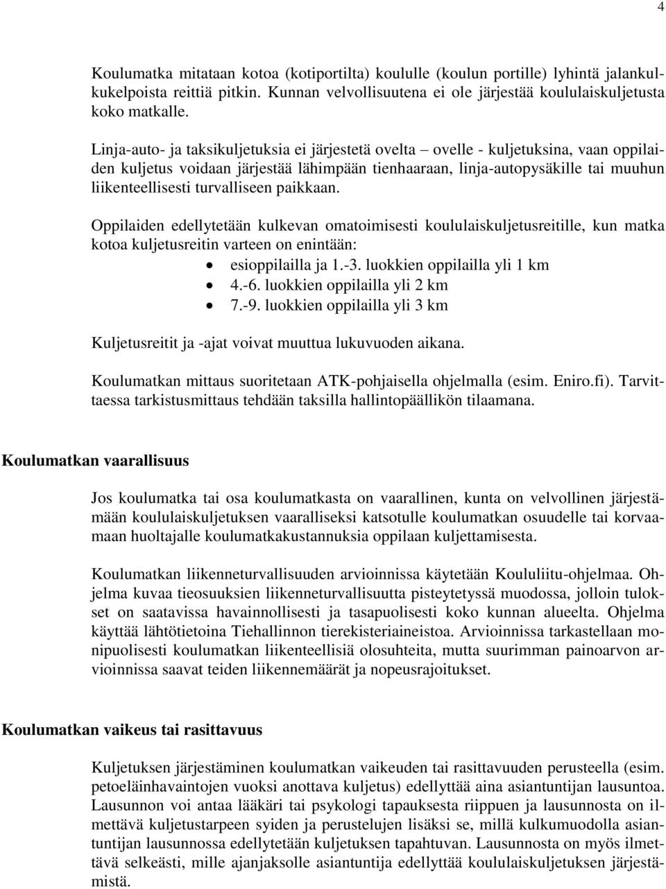 turvalliseen paikkaan. Oppilaiden edellytetään kulkevan omatoimisesti koululaiskuljetusreitille, kun matka kotoa kuljetusreitin varteen on enintään: esioppilailla ja 1.-3.