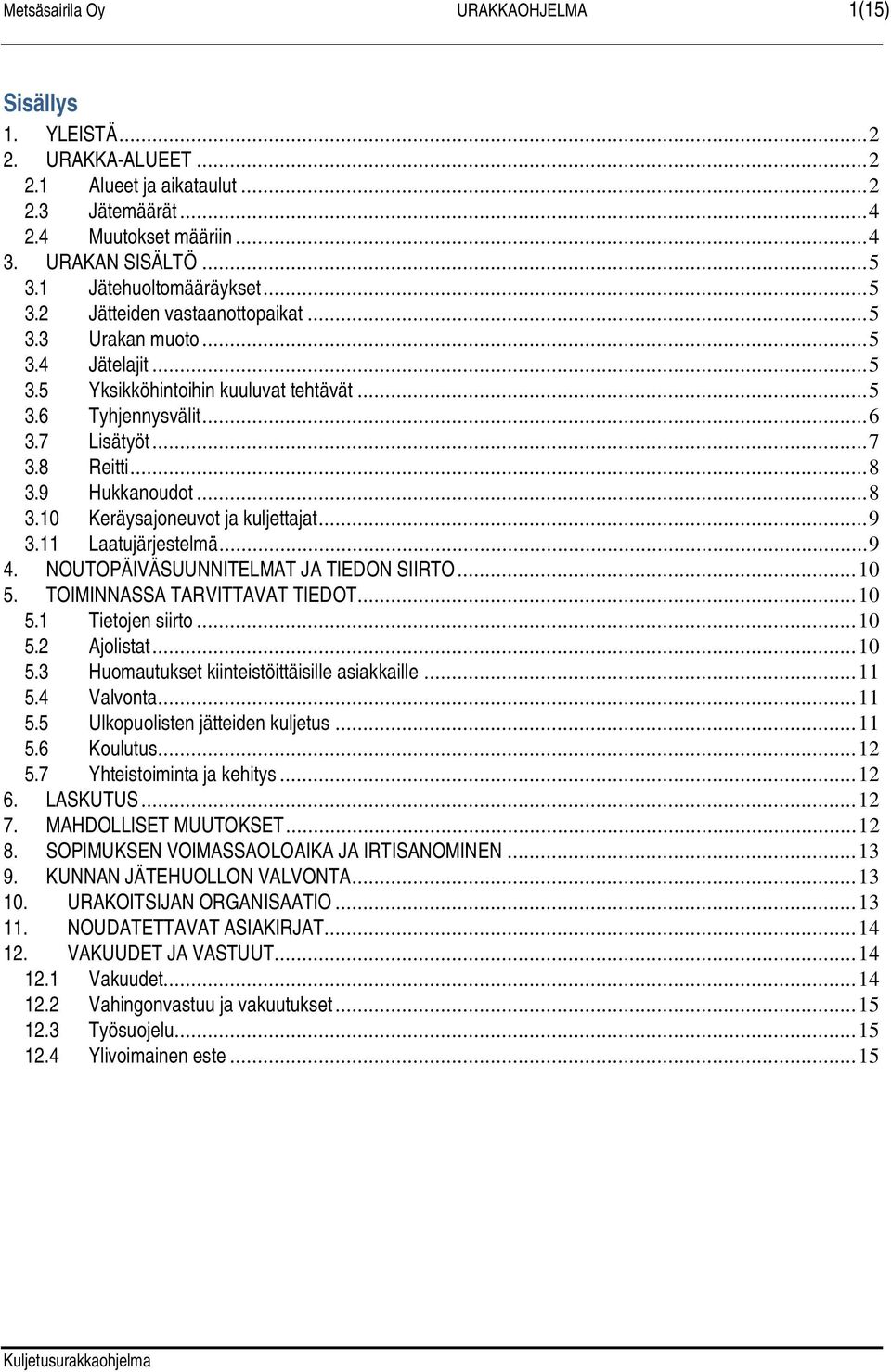 8 Reitti... 8 3.9 Hukkanoudot... 8 3.10 Keräysajoneuvot ja kuljettajat... 9 3.11 Laatujärjestelmä... 9 4. NOUTOPÄIVÄSUUNNITELMAT JA TIEDON SIIRTO... 10 5. TOIMINNASSA TARVITTAVAT TIEDOT... 10 5.1 Tietojen siirto.