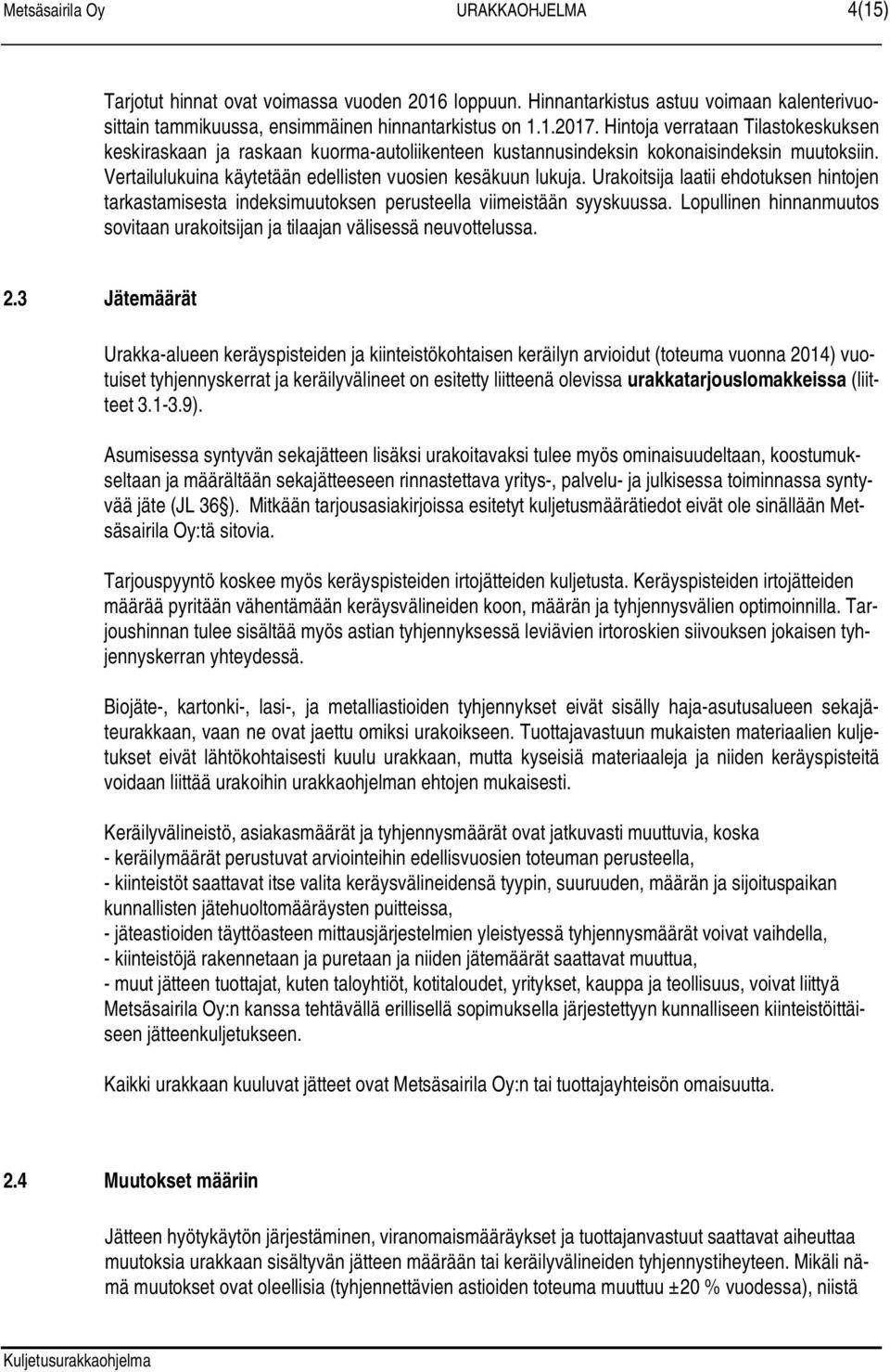 Urakoitsija laatii ehdotuksen hintojen tarkastamisesta indeksimuutoksen perusteella viimeistään syyskuussa. Lopullinen hinnanmuutos sovitaan urakoitsijan ja tilaajan välisessä neuvottelussa. 2.