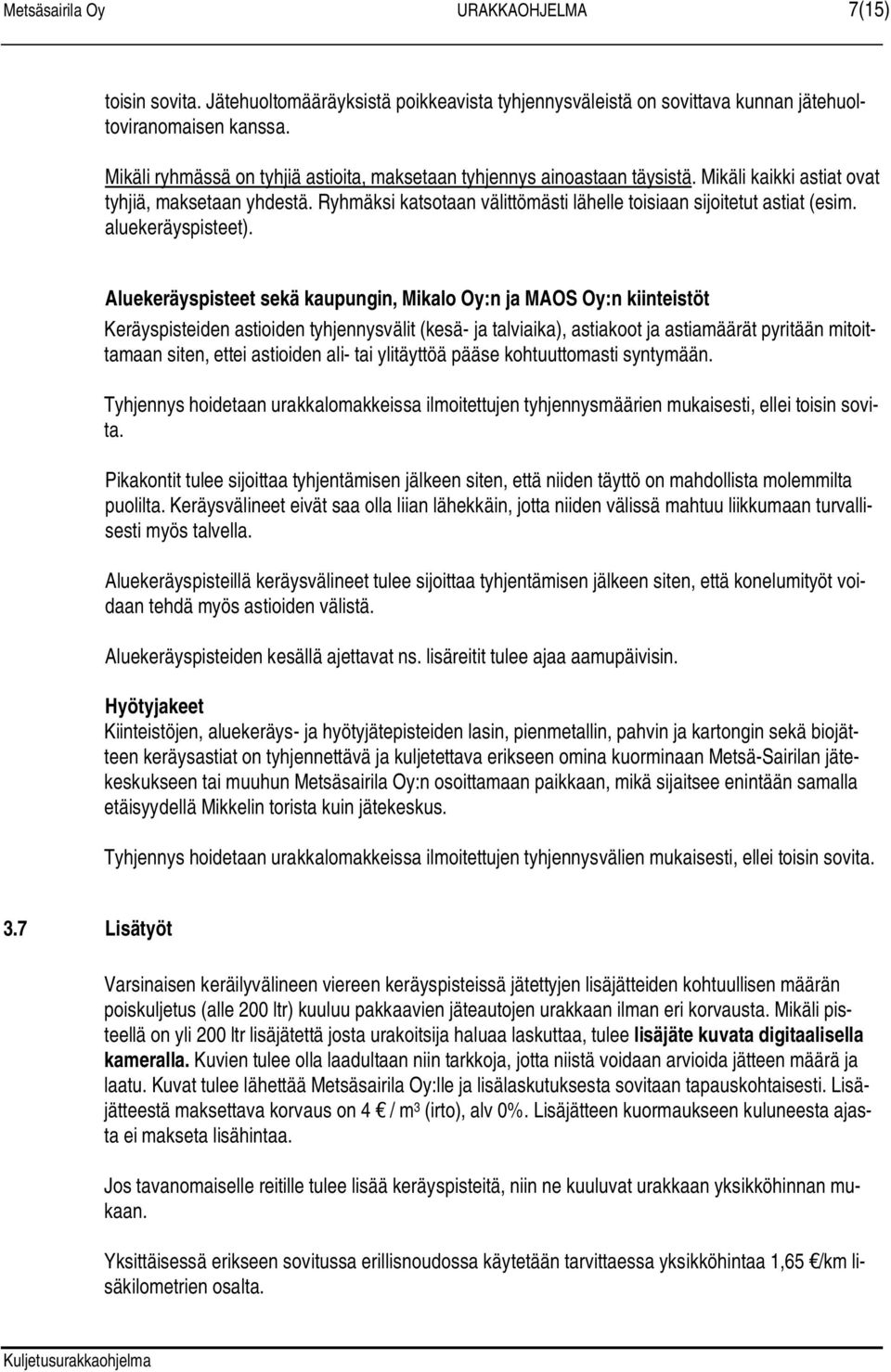 Ryhmäksi katsotaan välittömästi lähelle toisiaan sijoitetut astiat (esim. aluekeräyspisteet).