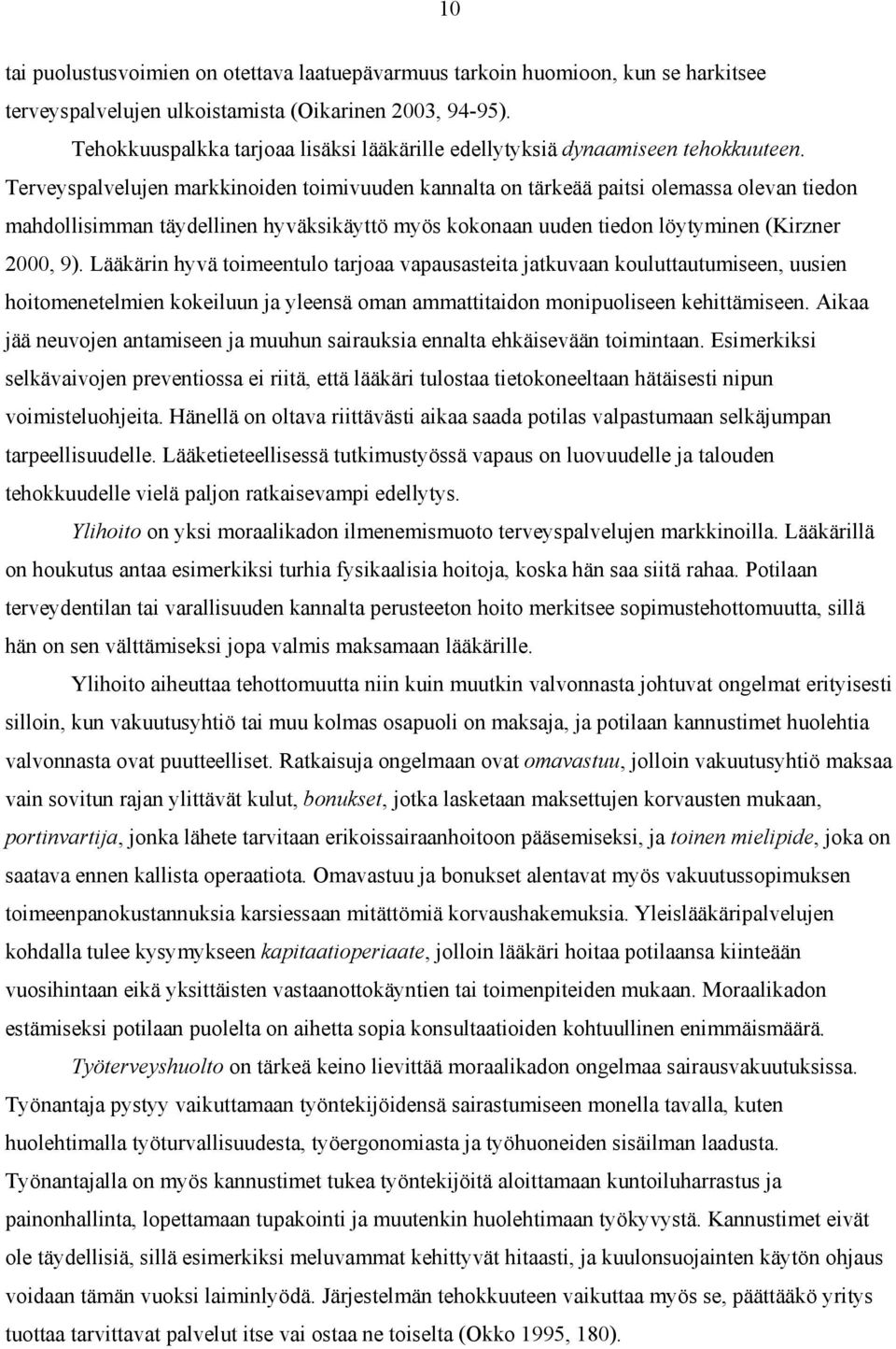 Terveyspalvelujen markkinoiden toimivuuden kannalta on tärkeää paitsi olemassa olevan tiedon mahdollisimman täydellinen hyväksikäyttö myös kokonaan uuden tiedon löytyminen (Kirzner 2000, 9).