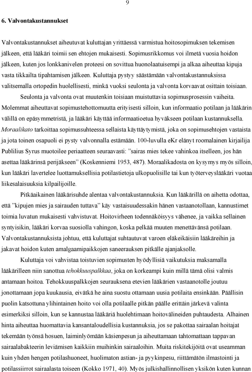 Kuluttaja pystyy säästämään valvontakustannuksissa valitsemalla ortopedin huolellisesti, minkä vuoksi seulonta ja valvonta korvaavat osittain toisiaan.